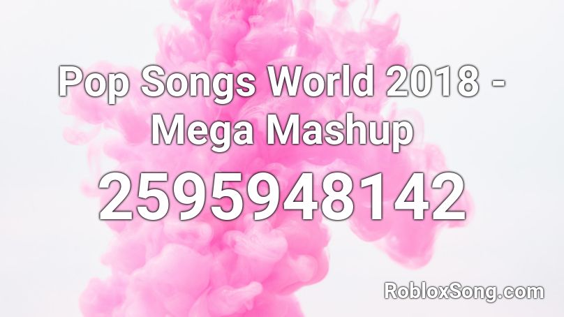 Pop Songs World 2018 - Mega Mashup Roblox ID
