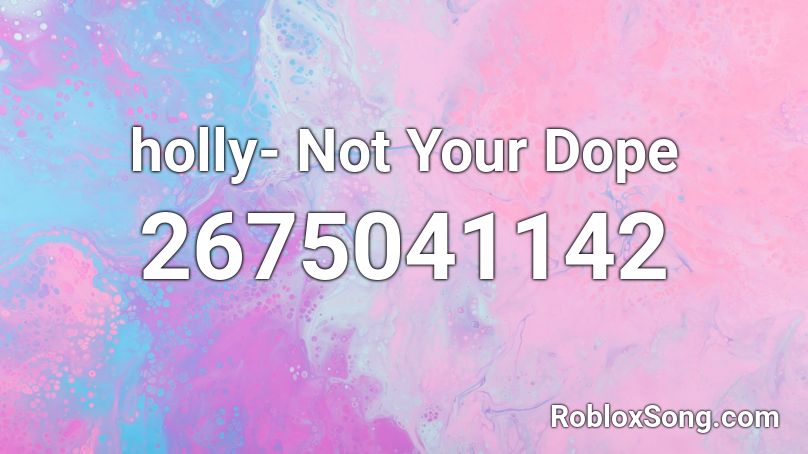 holly- Not Your Dope Roblox ID