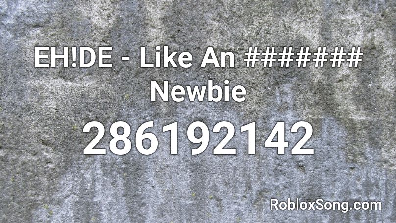 EH!DE - Like An ####### Newbie Roblox ID