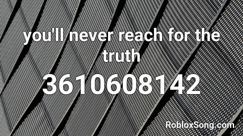 you'll never reach for the truth Roblox ID