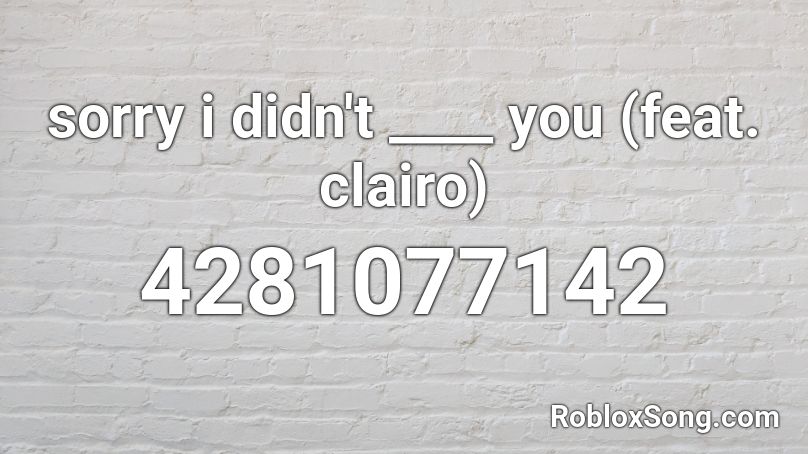 sorry i didn't ____ you (feat. clairo) Roblox ID