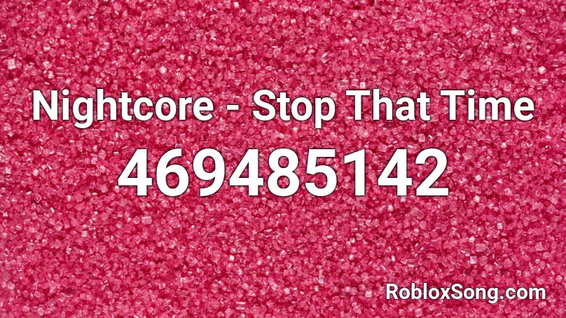 Nightcore - Stop That Time Roblox ID