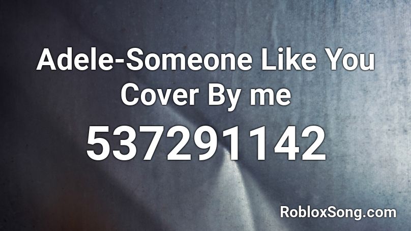 Adele-Someone Like You Cover By me Roblox ID