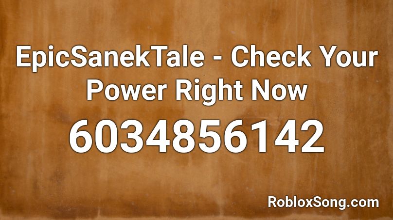 EpicSanekTale - Check Your Power Right Now Roblox ID