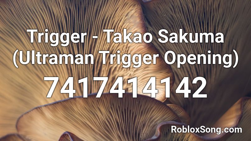 Trigger - Takao Sakuma (Ultraman Trigger Opening) Roblox ID