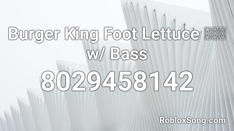 Burger King Foot Lettuce 🍔👣🥬 w/ Bass Roblox ID