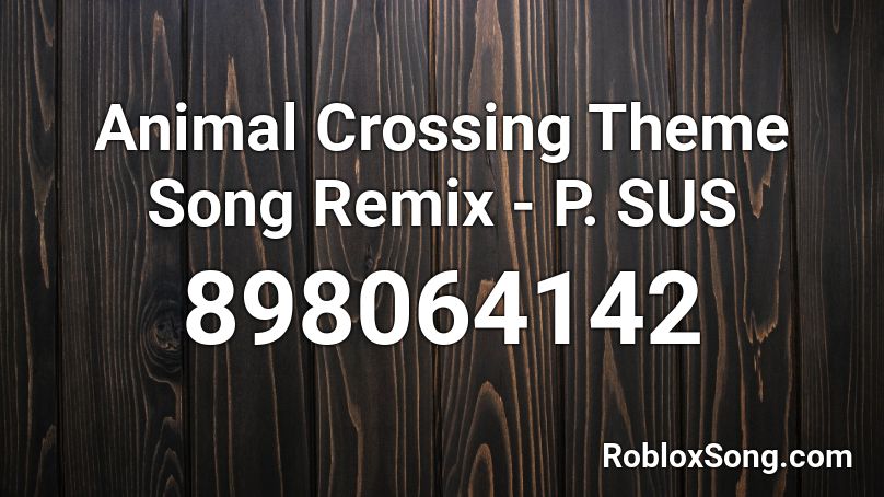 Animal Crossing Theme Song Remix - P. SUS Roblox ID