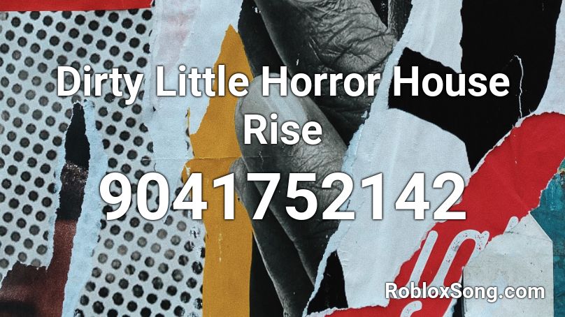 Dirty Little Horror House Rise Roblox ID