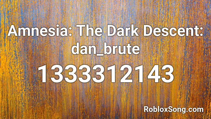 Amnesia: The Dark Descent: dan_brute Roblox ID
