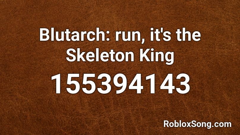 Blutarch: run, it's the Skeleton King Roblox ID