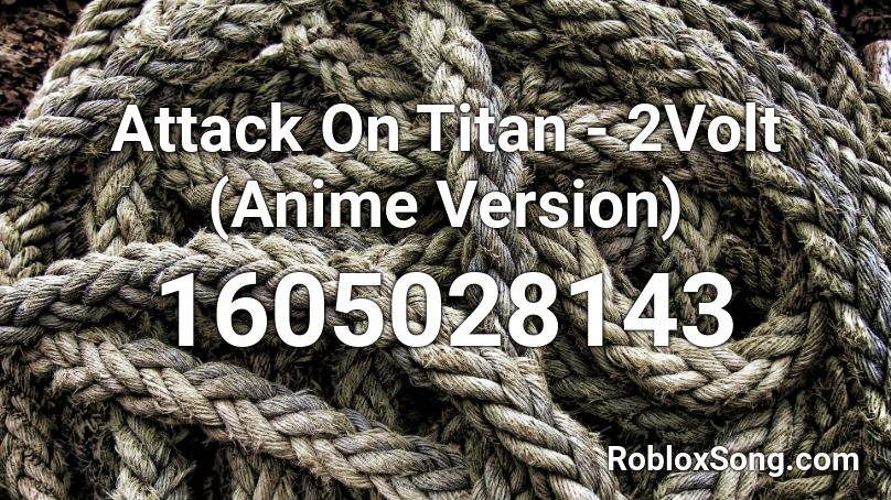 Attack On Titan - 2Volt (Anime Version) Roblox ID