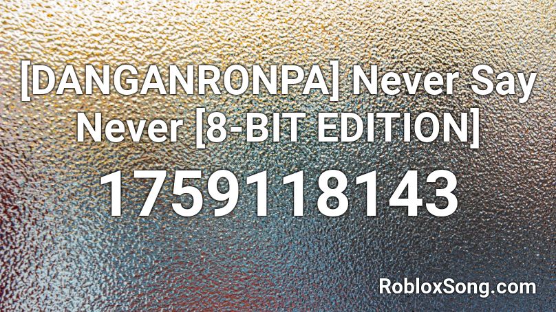 [DANGANRONPA] Never Say Never [8-BIT EDITION] Roblox ID