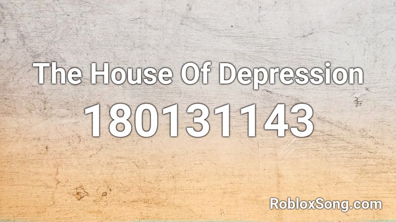The House Of Depression  Roblox ID