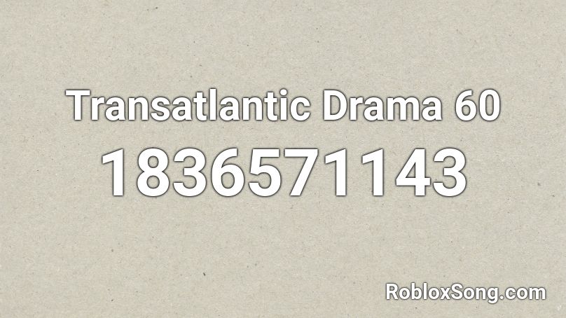 Transatlantic Drama 60 Roblox ID