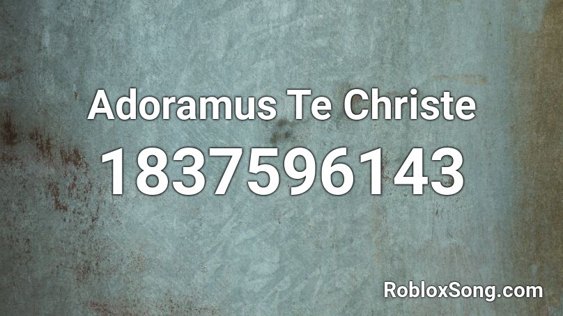 Adoramus Te Christe Roblox ID