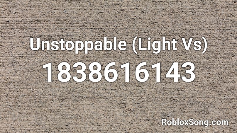 Unstoppable (Light Vs) Roblox ID