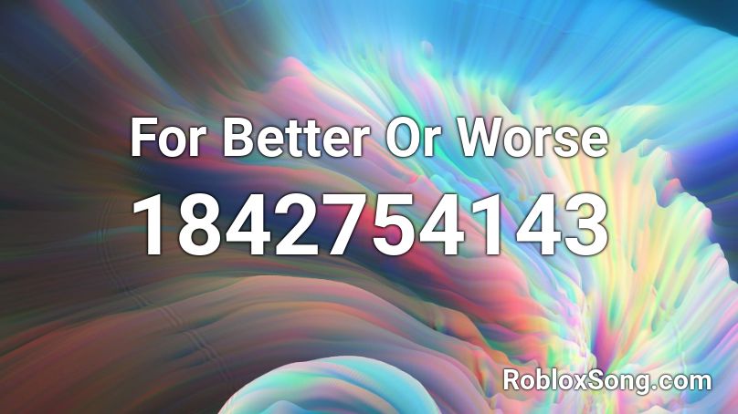 For Better Or Worse Roblox ID