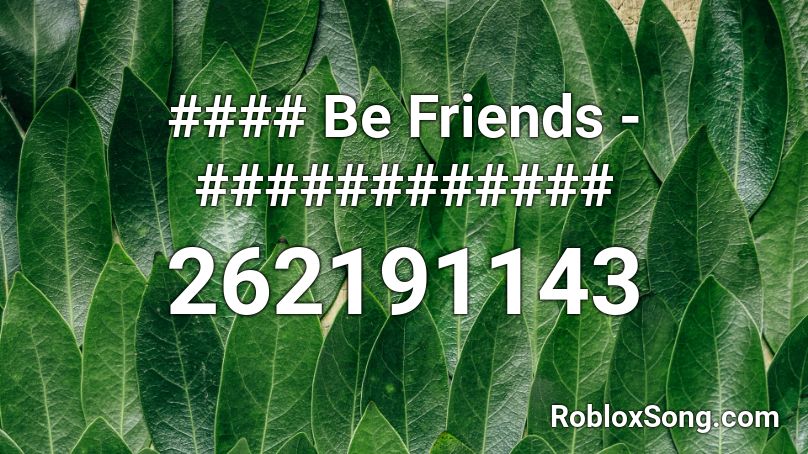 #### Be Friends - ############ Roblox ID