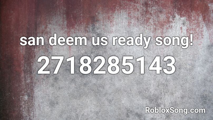 san deem us ready song! Roblox ID