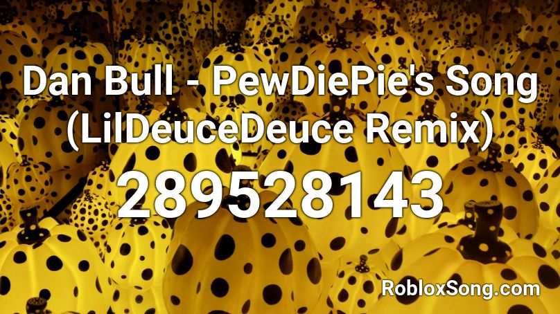 Dan Bull - PewDiePie's Song (LilDeuceDeuce Remix) Roblox ID