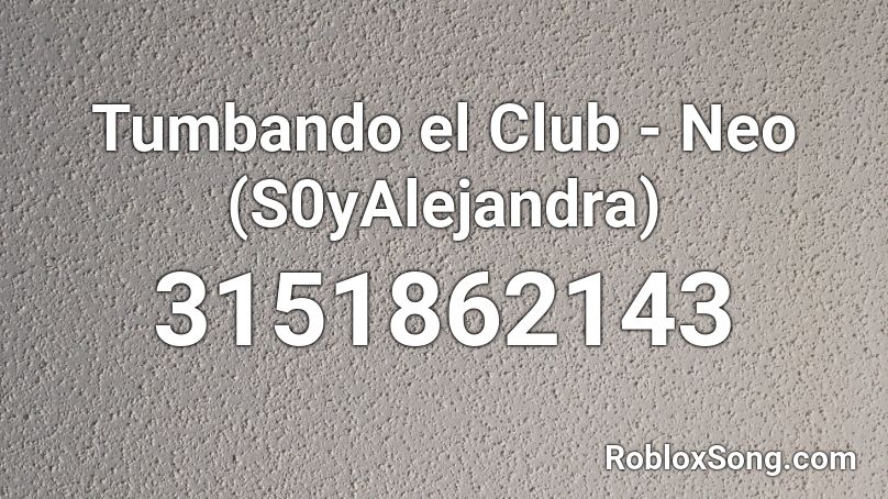 Tumbando el Club - Neo (S0yAlejandra) Roblox ID
