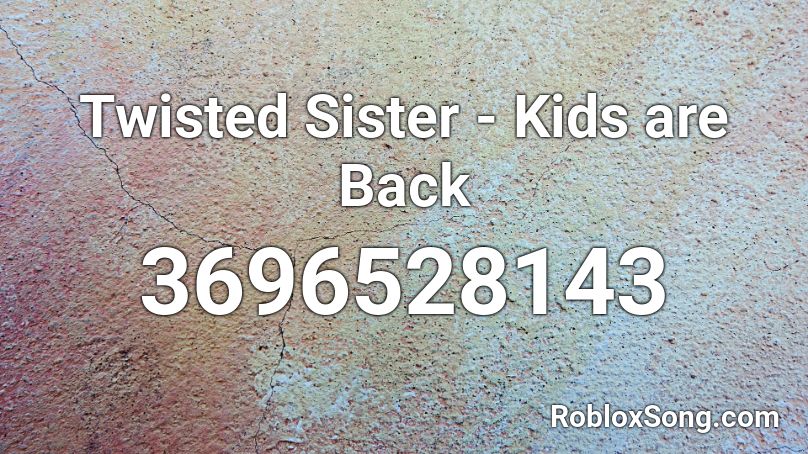 Twisted Sister - Kids are Back Roblox ID