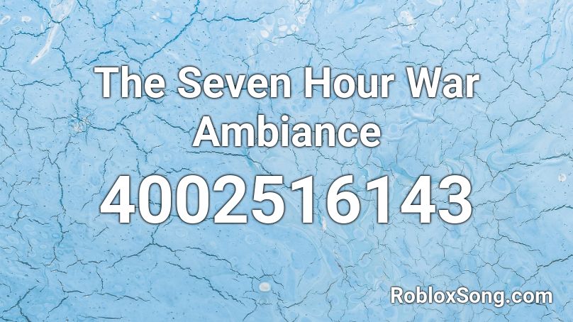 The Seven Hour War Ambiance Roblox ID