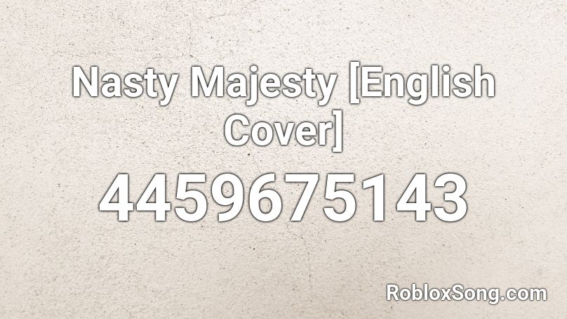 Nasty Majesty English Cover Roblox Id Roblox Music Codes - roblox song id nasty