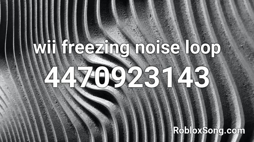 wii freezing noise loop Roblox ID