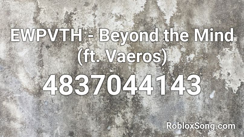 EWPVTH - Beyond the Mind (ft. Vaeros) Roblox ID