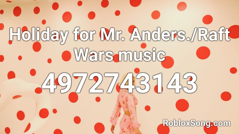 Holiday For Mr Anders Raft Wars Music Roblox Id Roblox Music Codes - raft wars roblox