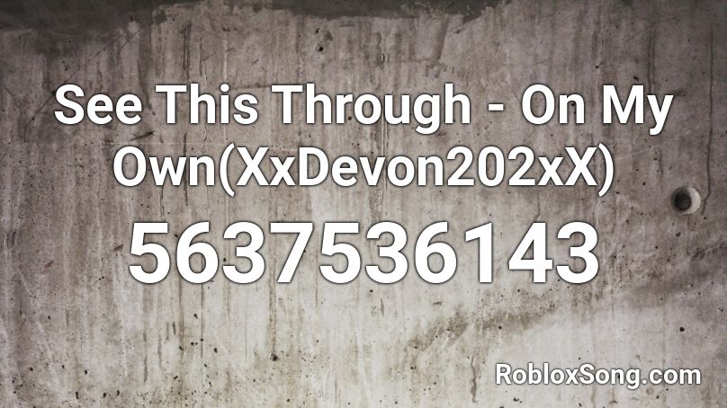 See This Through - On My Own(XxDevon202xX) Roblox ID