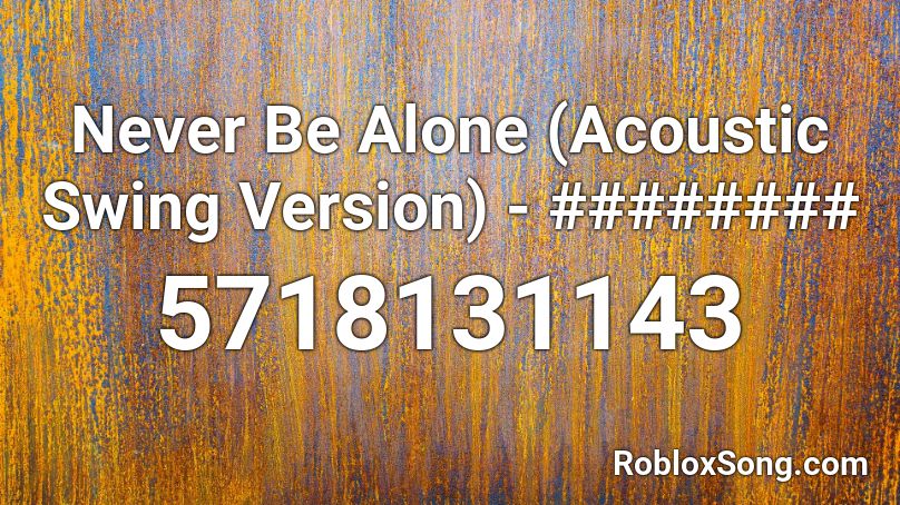 Never Be Alone Acoustic Swing Version Roblox Id Roblox Music Codes - never be alone roblox id