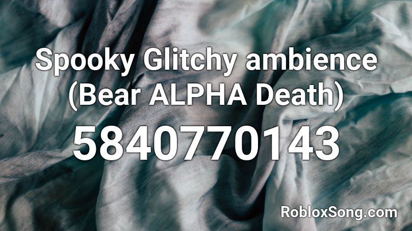Spooky Glitchy ambience (BEAR* Death) Roblox ID