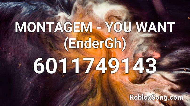 MONTAGEM - YOU WANT (EnderGh) Roblox ID