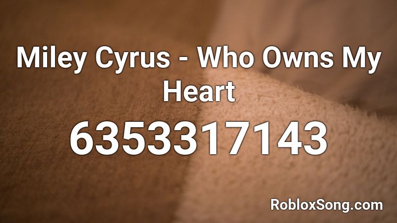 Miley Cyrus - Who Owns My Heart Roblox ID