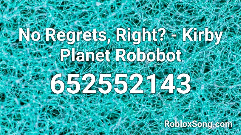 No Regrets, Right? - Kirby Planet Robobot Roblox ID