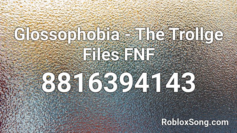 Glossophobia - The Trollge Files FNF Roblox ID