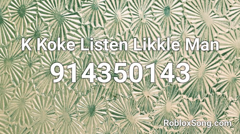 K Koke Listen Likkle Man Roblox ID
