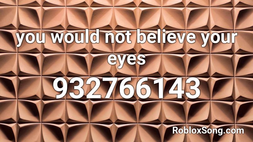 you would not believe your eyes Roblox ID