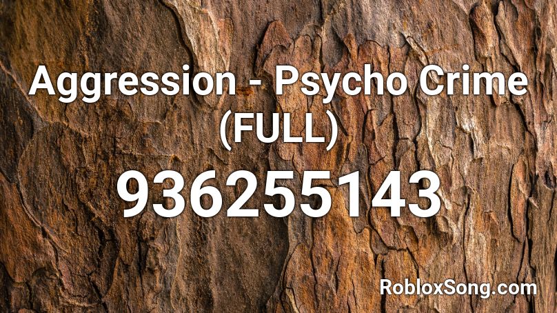 Aggression - Psycho Crime (FULL) Roblox ID