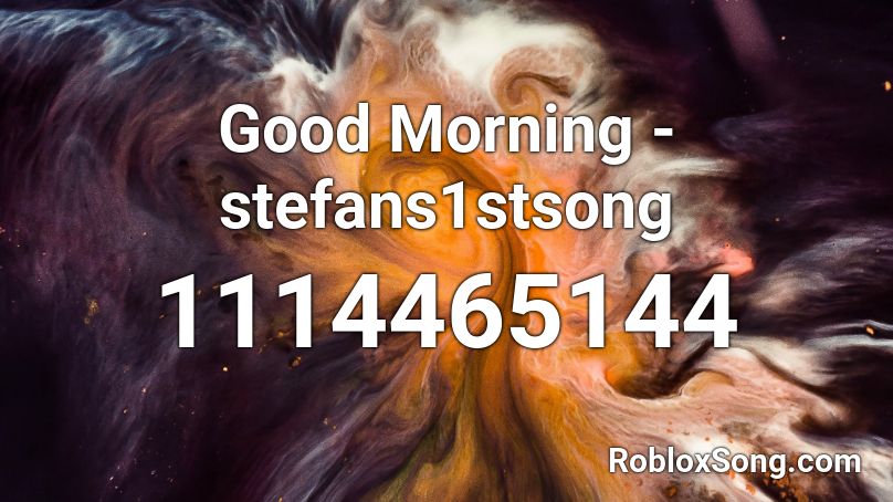 Good Morning - stefans1stsong Roblox ID