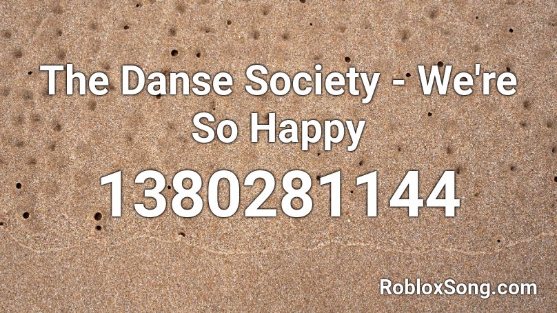 The Danse Society - We're So Happy Roblox ID