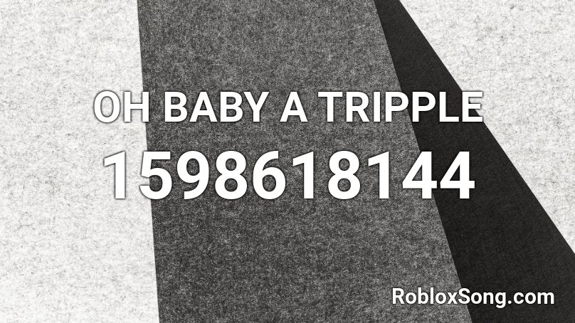 OH BABY A TRIPPLE Roblox ID