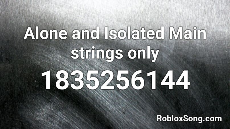 Alone and Isolated Main strings only Roblox ID