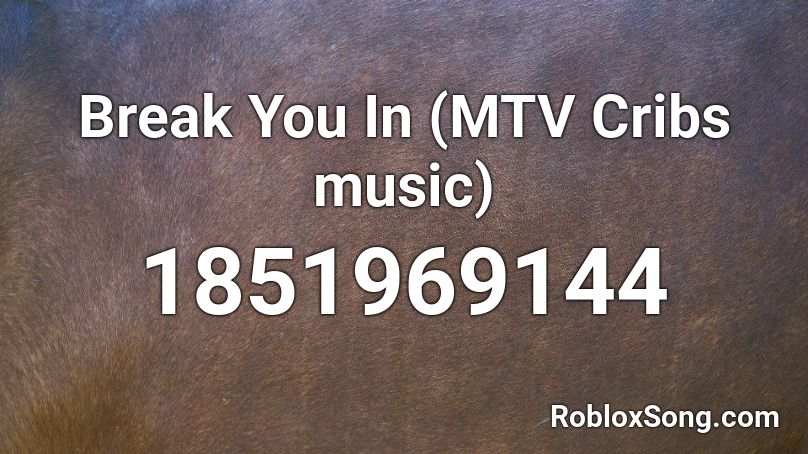 Break You In (MTV Cribs music) Roblox ID