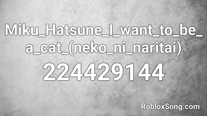 Miku_Hatsune_I_want_to_be_a_cat_(neko_ni_naritai) Roblox ID