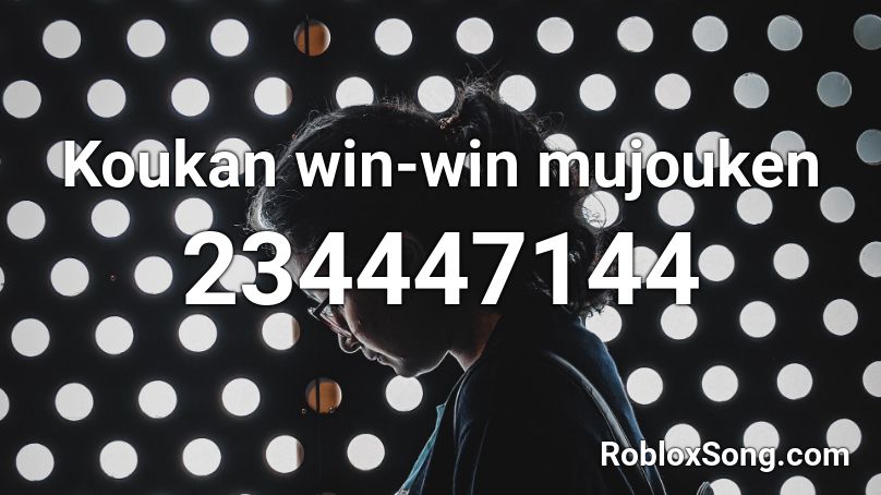 Koukan win-win mujouken Roblox ID