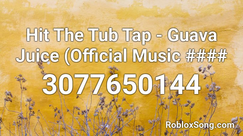 tap roblox tub hit official guava juice codes song