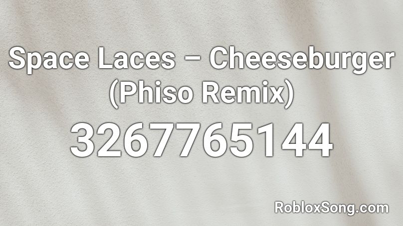 Space Laces – Cheeseburger (Phiso Remix) Roblox ID